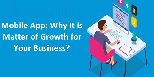 Mobile App: Why It is Matter of Growth for Your Business?