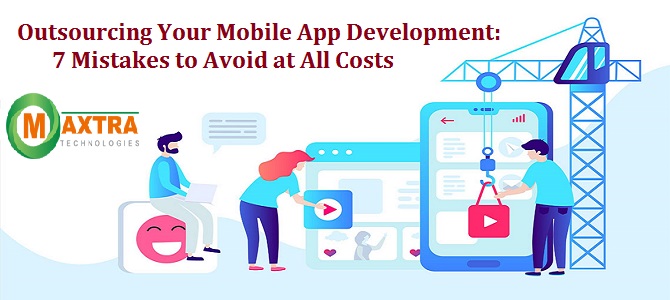 Outsourcing Your Mobile App Development: 7 Mistakes to Avoid at All Costs