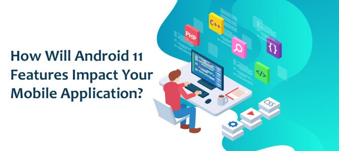 How Will Android 11 Features Impact Your Mobile Application?