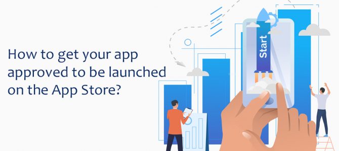 How To Get Your App Approved To Be Launched On The App Store?