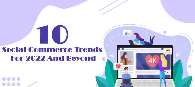 10 Social Commerce Trends For 2022 And Beyond