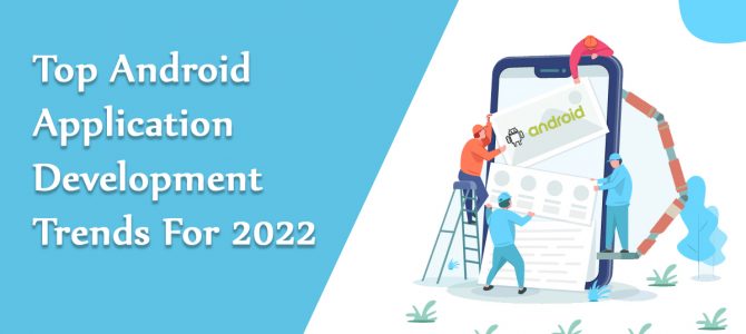 Top Android Application Development Trends For 2022