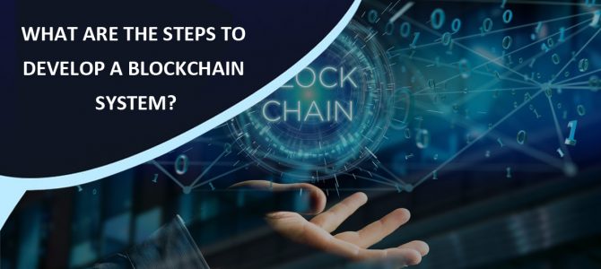 Learn Efficient Strategies to Develop a Blockchain System-Updated Guide