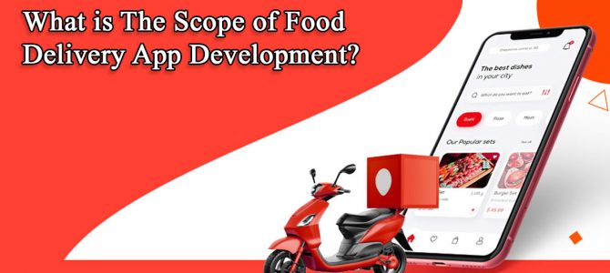 What is The Scope of Food Delivery App Development?