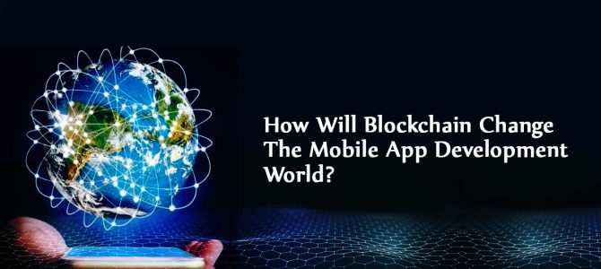 How Will Blockchain Change The Mobile App Development World?