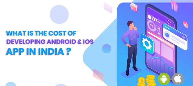 What Is The Cost Of Developing Android & IOS App In India?
