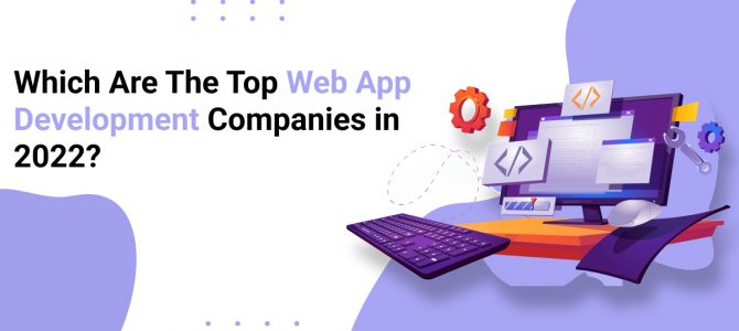 Which Are The Top Web App Development Companies in 2022?