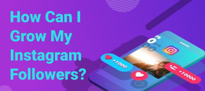 How Can I Grow My Instagram Followers?