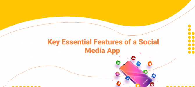 Key Essential Features of a Social Media App