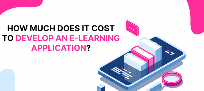 How Much Does It Cost To Develop An E-Learning Application?