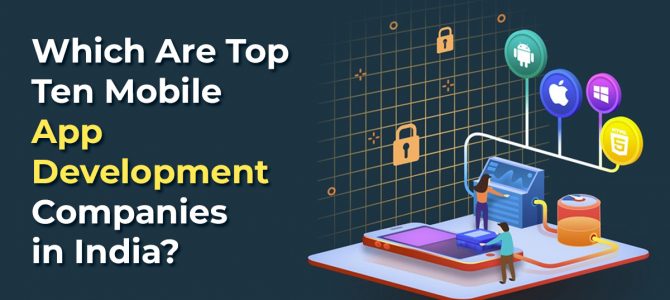 Which Are Top Ten Mobile App Development Companies in India?
