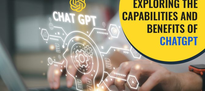 Exploring The Capabilities and Benefits of ChatGPT Exploring The Capabilities and Benefits of ChatGPT