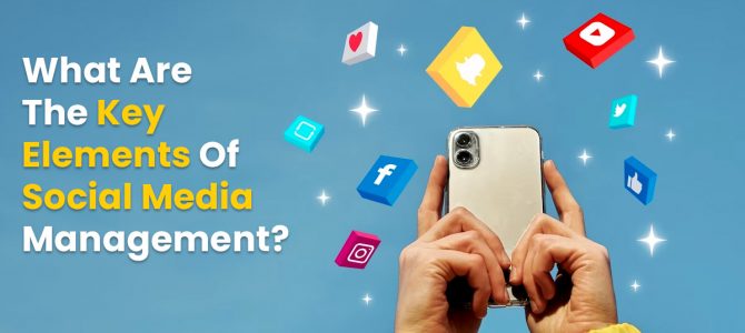 What Are The Key Elements Of Social Media Management?