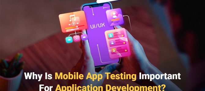  Why Is Mobile App Testing Important For Application Development?