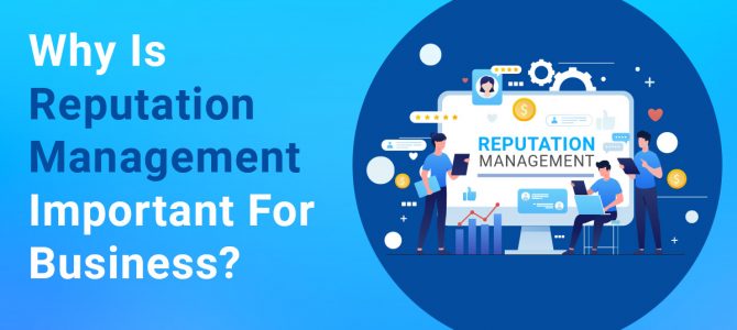 Why Is Reputation Management Important For Business? 