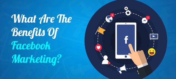 What Are The Benefits Of Facebook Marketing?