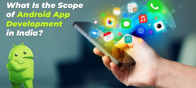 What Is The Scope of Android App Development in India?
