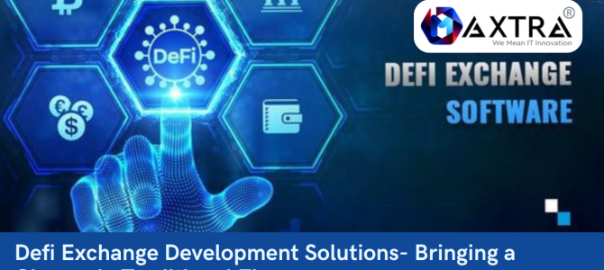 Defi Exchange Development Solutions- Bringing a Change in Traditional Finances