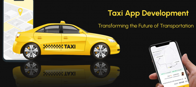 Taxi App Development: Transforming the Future of Transportation