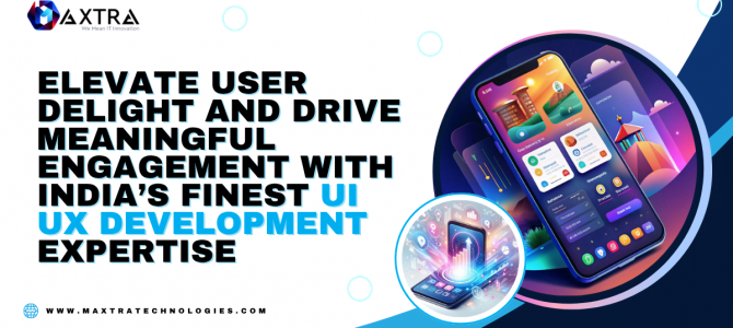 Maxtra Technologies: The Best UI UX Development Company Transforming Digital Experiences