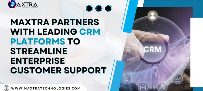 Maxtra Partners with Leading CRM Platforms to Streamline Enterprise Customer Support Maxtra Partners with Leading CRM Platforms to Streamline Enterprise Customer Support