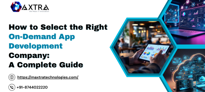 How to Select the Right On-Demand App Development Company: A Complete Guide