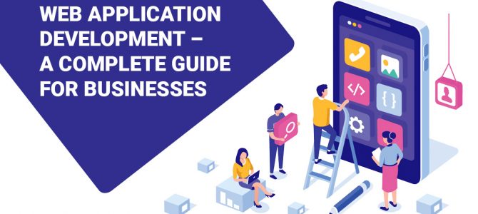 Web Application Development – A Complete Guide for Businesses