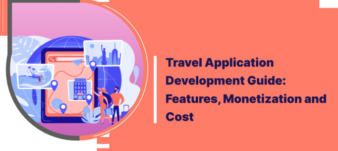 Travel Application Development Guide: Features, Monetization and Cost