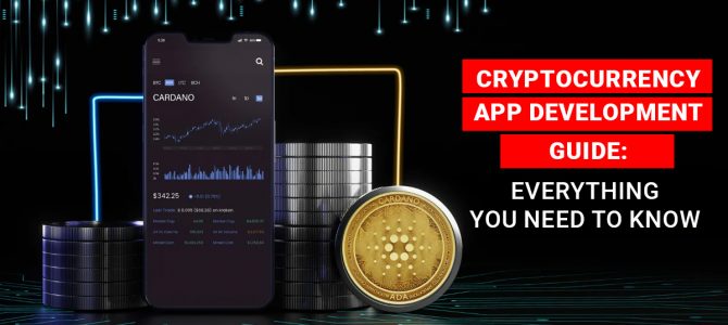 Cryptocurrency App Development Guide: Everything You Need To Know